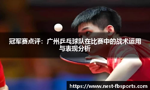 冠军赛点评：广州乒乓球队在比赛中的战术运用与表现分析
